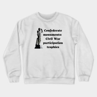 Confederate Monuments: Civil War Participation Trophies Crewneck Sweatshirt